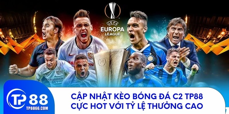 Cập Nhật Kèo Bóng Đá C2 TP88 Cực Hot Với Tỷ Lệ Thưởng Cao