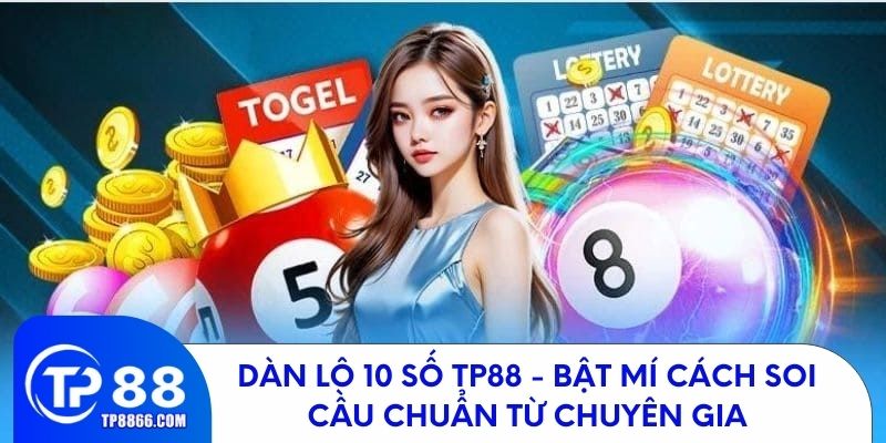 Dàn Lô 10 Số TP88 - Bí Quyết Soi Cầu Chuẩn Từ Cao Thủ