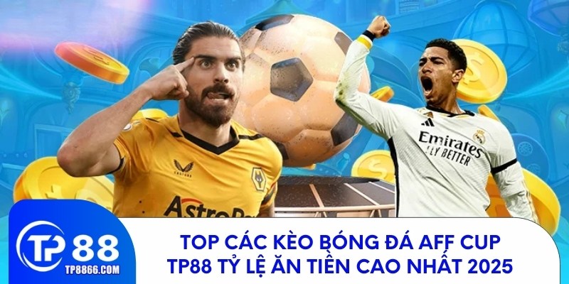 Top Các Kèo Bóng Đá Aff Cup TP88 Tỷ Lệ Ăn Tiền Cao Nhất 2025