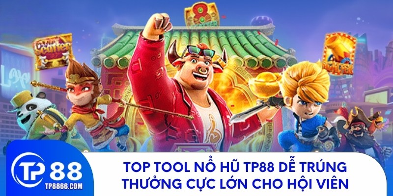 Những tool nổ hũ hàng đầu dành cho hội viên TP88